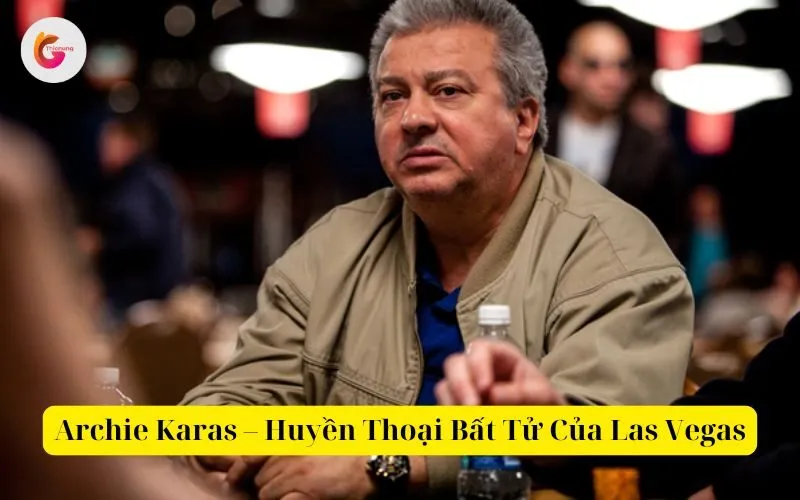 Archie Karas – Huyền Thoại Bất Tử Của Las Vegas