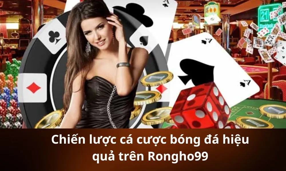 Chiến lược cá cược bóng đá hiệu quả trên Rongho99