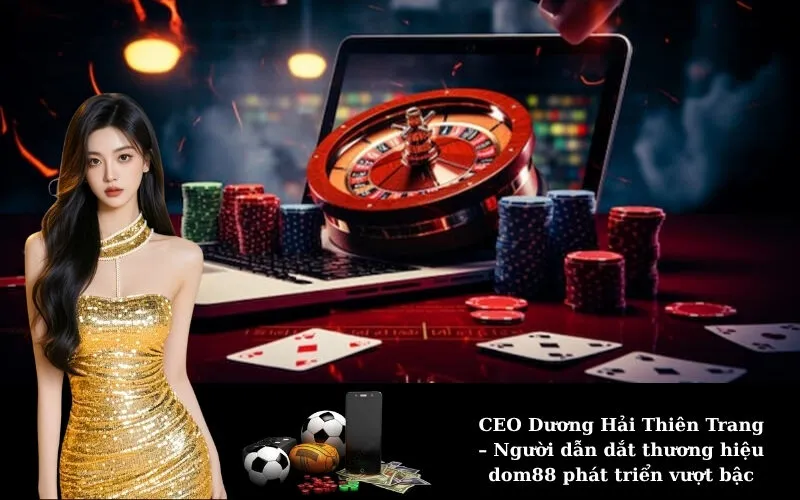 CEO Dương Hải Thiên Trang – Người dẫn dắt thương hiệu dom88 phát triển vượt bậc