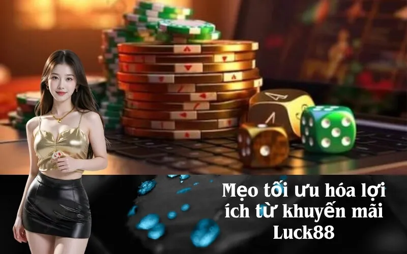 Mẹo tối ưu hóa lợi ích từ khuyến mãi Luck88