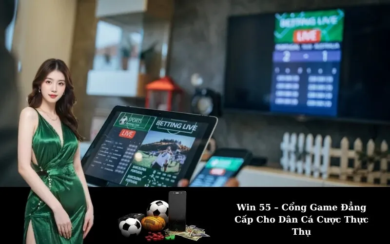 Win 55 – Cổng Game Đẳng Cấp Cho Dân Cá Cược Thực Thụ