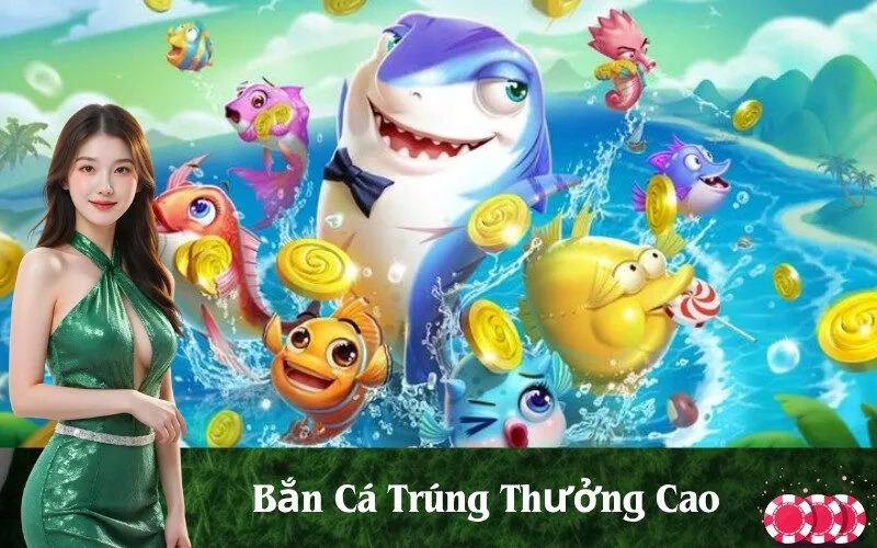 Bắn Cá Trúng Thưởng Cao