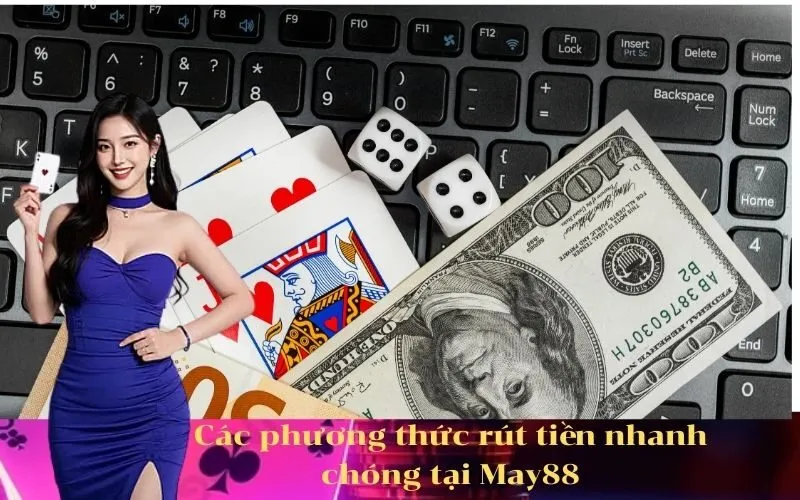 Các phương thức rút tiền nhanh chóng tại May88