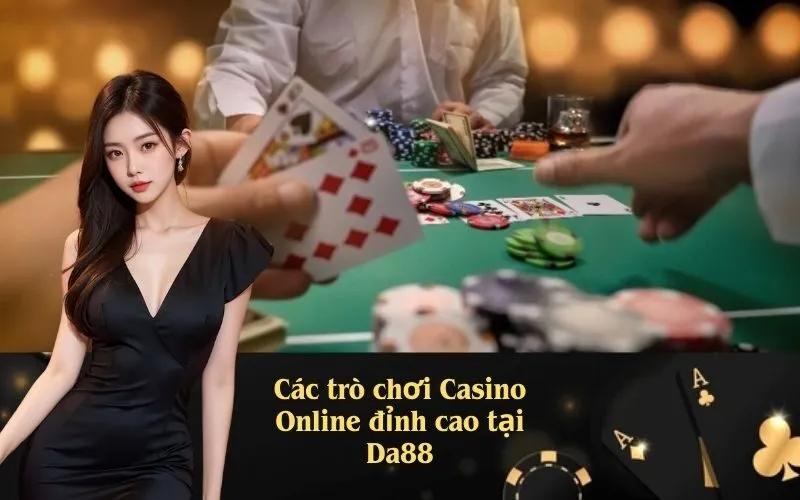 Các trò chơi Casino Online đỉnh cao tại Da88