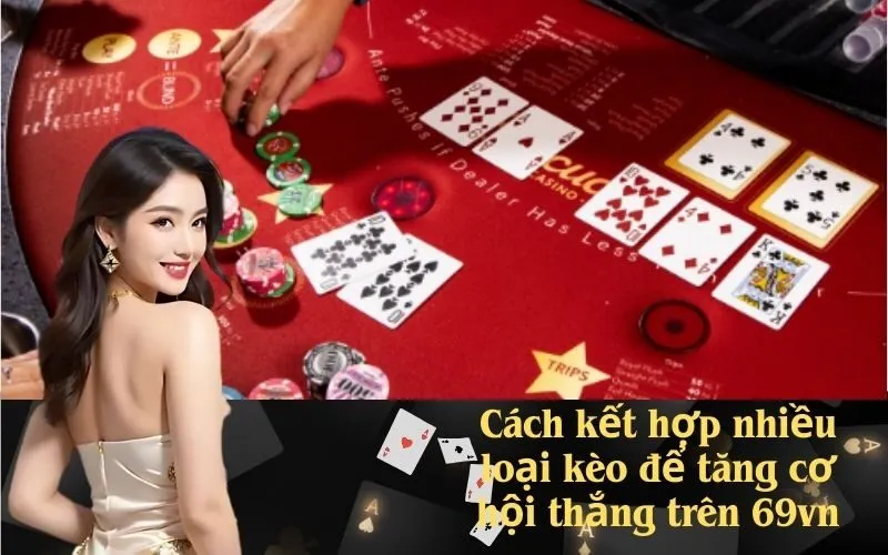 Cách kết hợp nhiều loại kèo để tăng cơ hội thắng trên 69vn