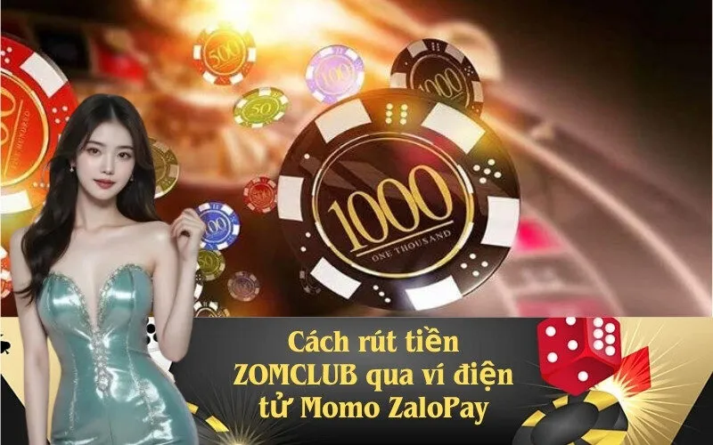 Cách rút tiền ZOMCLUB qua ví điện tử Momo ZaloPay