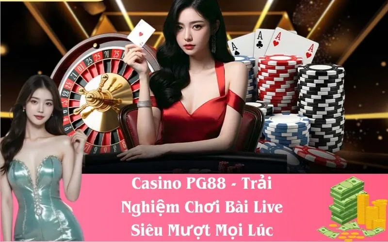 Casino PG88 - Trải Nghiệm Chơi Bài Live Siêu Mượt Mọi Lúc