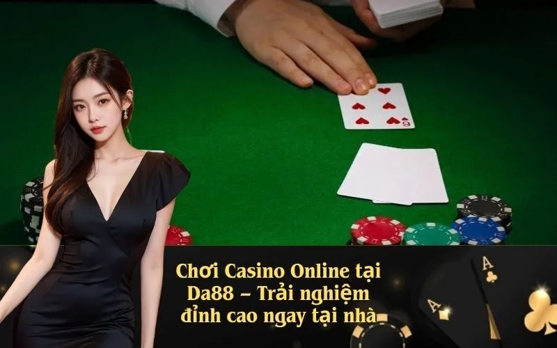 Chơi Casino Online tại Da88 – Trải nghiệm đỉnh cao ngay tại nhà