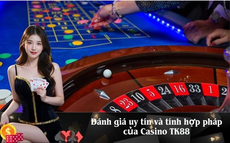 Đánh giá uy tín và tính hợp pháp của Casino TK88