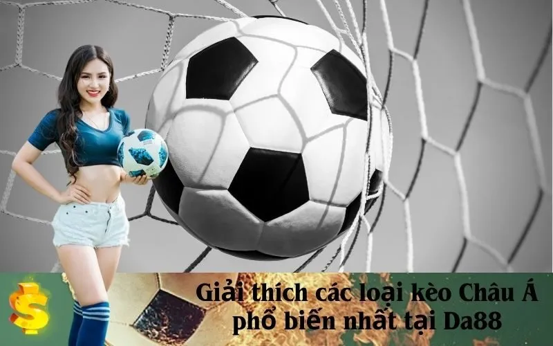 Giải thích các loại kèo Châu Á phổ biến nhất tại Da88
