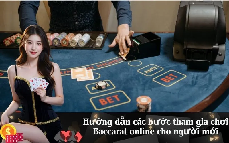 Hướng dẫn các bước tham gia chơi Baccarat online cho người mới