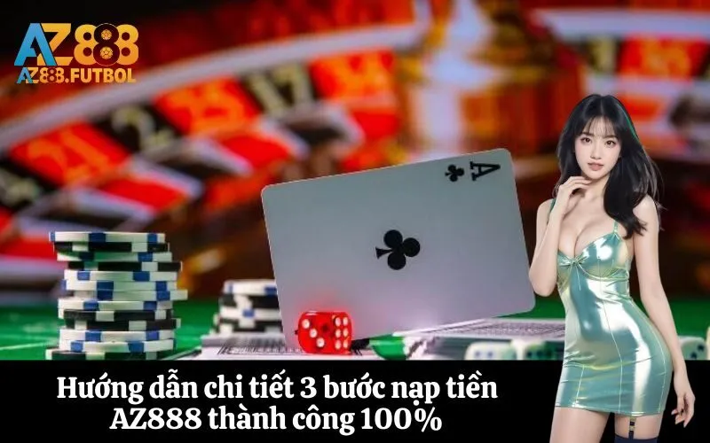 Hướng dẫn chi tiết 3 bước nạp tiền AZ888 thành công 100%