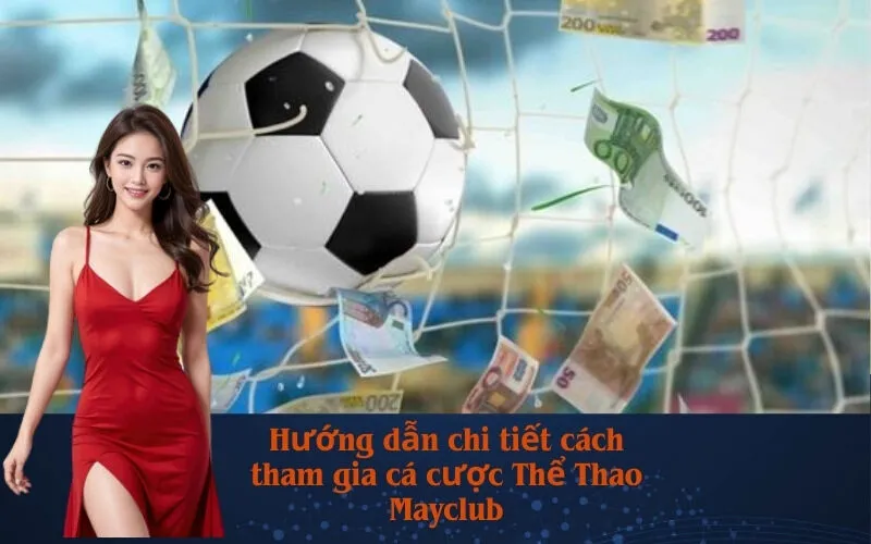 Hướng dẫn chi tiết cách tham gia cá cược Thể Thao Mayclub