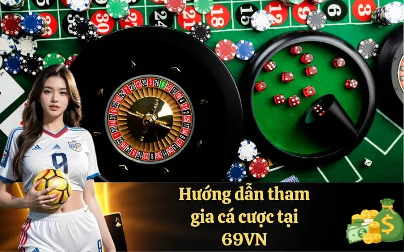 Hướng dẫn tham gia cá cược tại 69VN 
