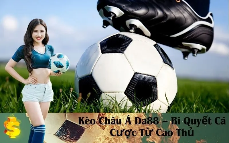 Kèo Châu Á Da88 – Bí Quyết Cá Cược Từ Cao Thủ