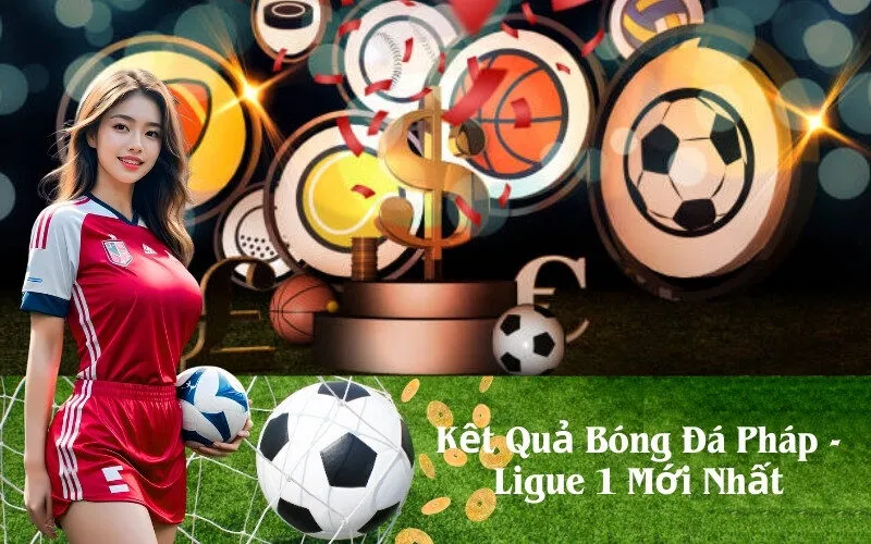 Kết Quả Bóng Đá Pháp - Ligue 1 Mới Nhất