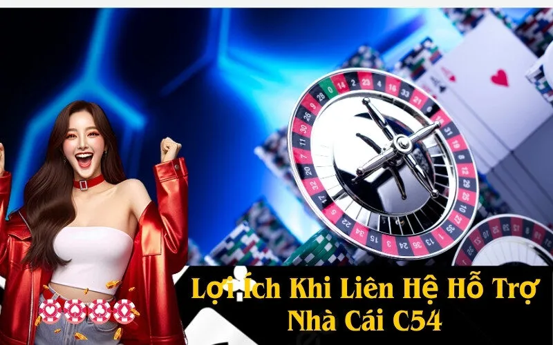 Lợi Ích Khi Liên Hệ Hỗ Trợ Nhà Cái C54