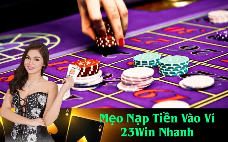Mẹo Nạp Tiền Vào Ví 23Win Nhanh