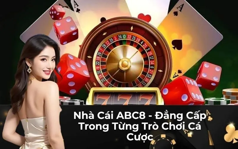 Nhà Cái ABC8 - Đẳng Cấp Trong Từng Trò Chơi Cá Cược