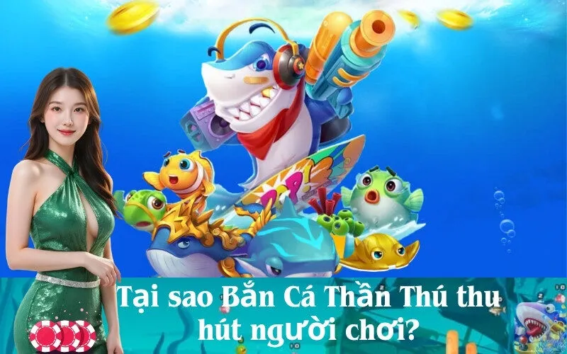 Tại sao Bắn Cá Thần Thú thu hút người chơi