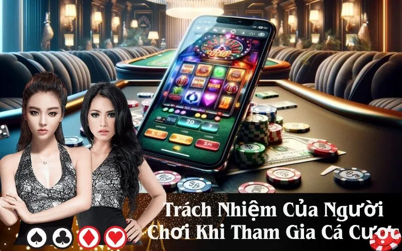 Trách Nhiệm Của Người Chơi Khi Tham Gia Cá Cược