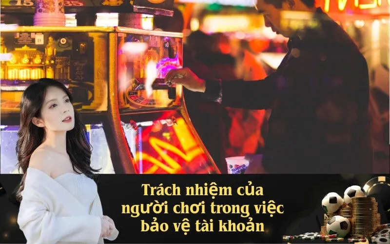 Trách nhiệm của người chơi trong việc bảo vệ tài khoản