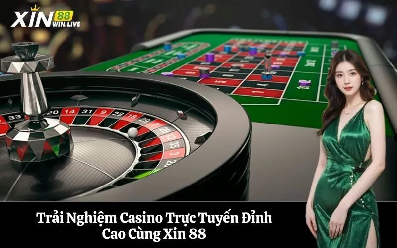 Trải Nghiệm Casino Trực Tuyến Đỉnh Cao Cùng Xin 88