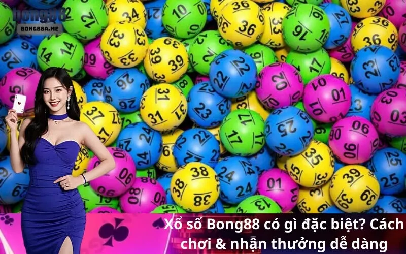 Xổ số Bong88 có gì đặc biệt Cách chơi & nhận thưởng dễ dàng