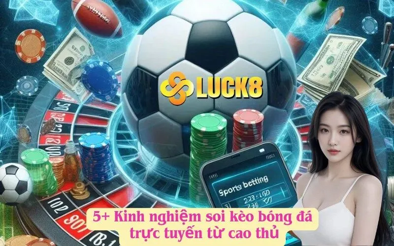 5+ Kinh nghiệm soi kèo bóng đá trực tuyến từ cao thủ
