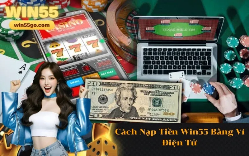 Cách Nạp Tiền Win55 Bằng Ví Điện Tử