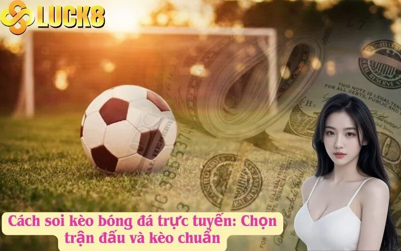Cách soi kèo bóng đá trực tuyến: Chọn trận đấu và kèo chuẩn
