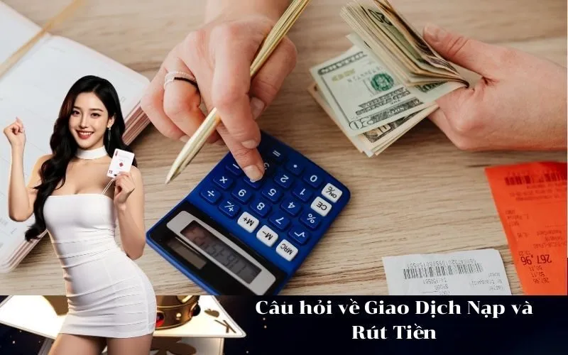 Câu hỏi về Giao Dịch Nạp và Rút Tiền