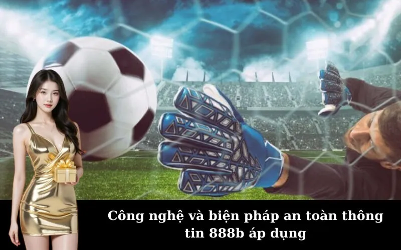 Công nghệ và biện pháp an toàn thông tin 888b áp dụng