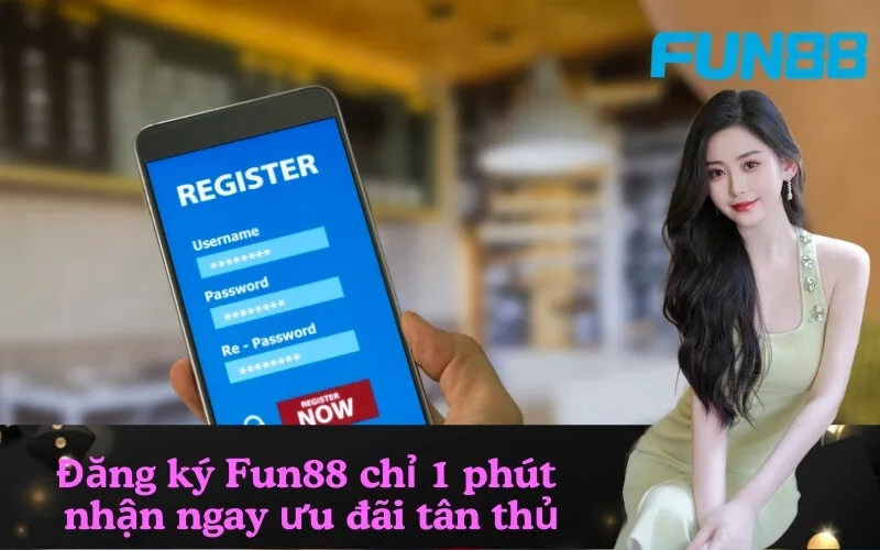 Đăng ký Fun88 – Chỉ 1 phút nhận ngay ưu đãi tân thủ