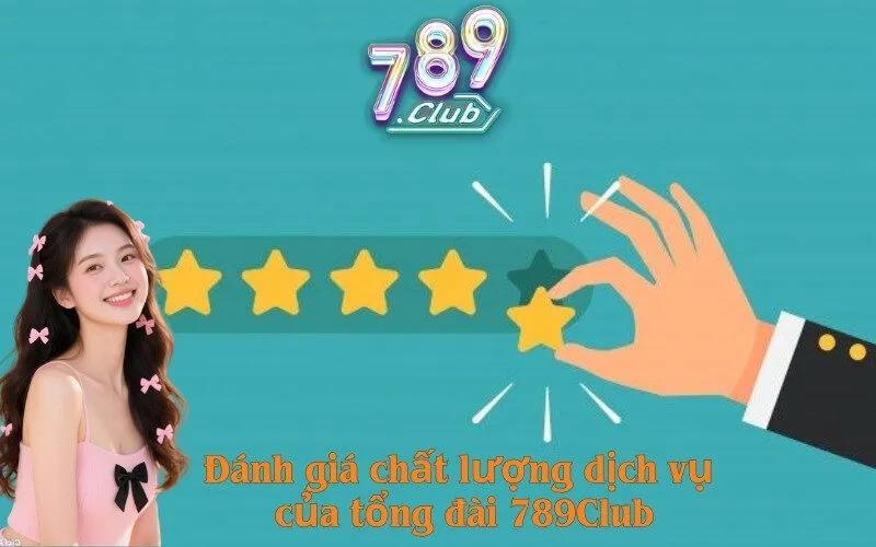 Đánh giá chất lượng dịch vụ của tổng đài 789Club