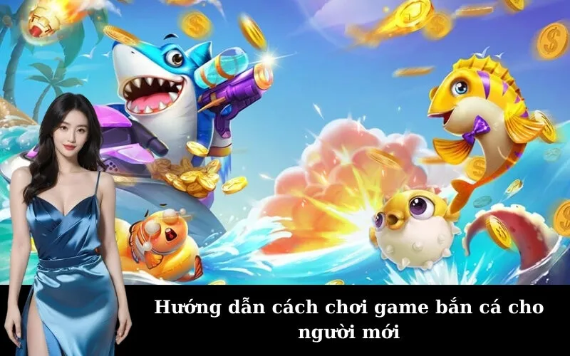 Hướng dẫn cách chơi game bắn cá cho người mới