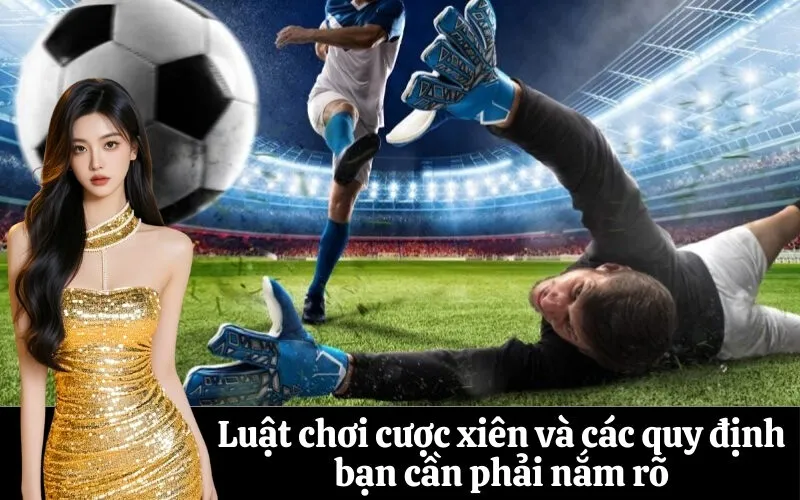 Luật chơi cược xiên và các quy định bạn cần phải nắm rõ