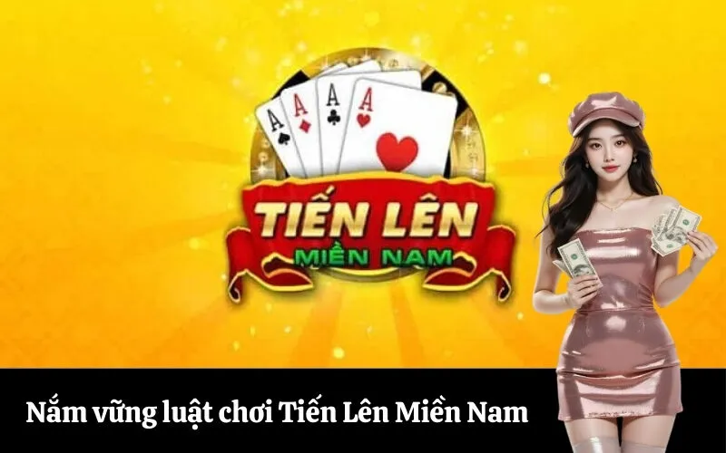 Nắm vững luật chơi Tiến Lên Miền Nam
