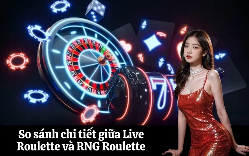 So sánh chi tiết giữa Live Roulette và RNG Roulette