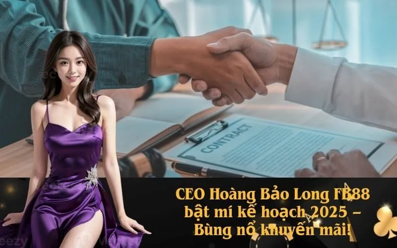 CEO Hoàng Bảo Long FB88 bật mí kế hoạch 2025 – Bùng nổ khuyến mãi!
