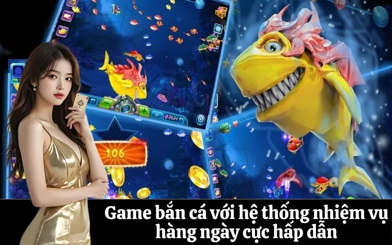Game bắn cá với hệ thống nhiệm vụ hàng ngày cực hấp dẫn