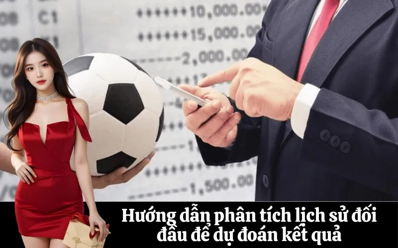 Hướng dẫn phân tích lịch sử đối đầu để dự đoán kết quả