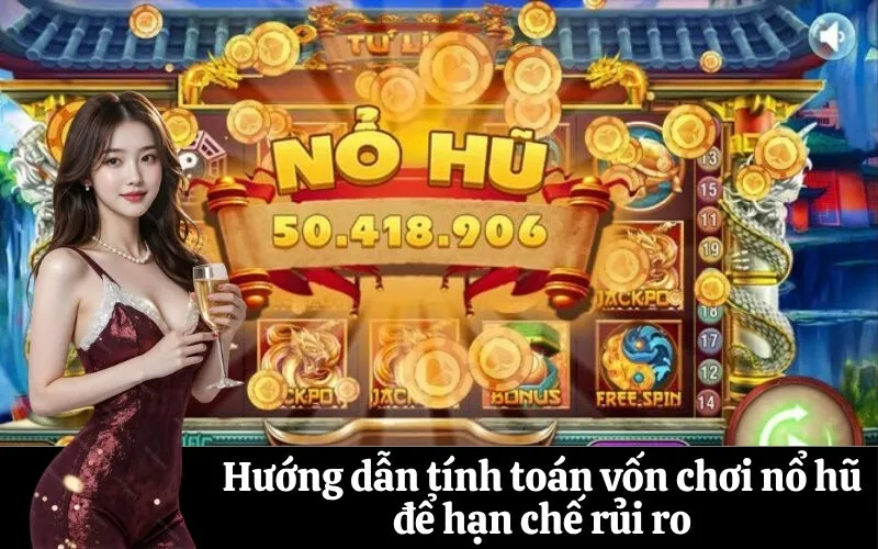 Hướng dẫn tính toán vốn chơi nổ hũ để hạn chế rủi ro