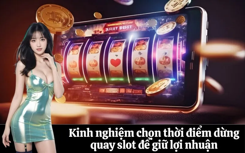 Kinh nghiệm chọn thời điểm dừng quay slot để giữ lợi nhuận