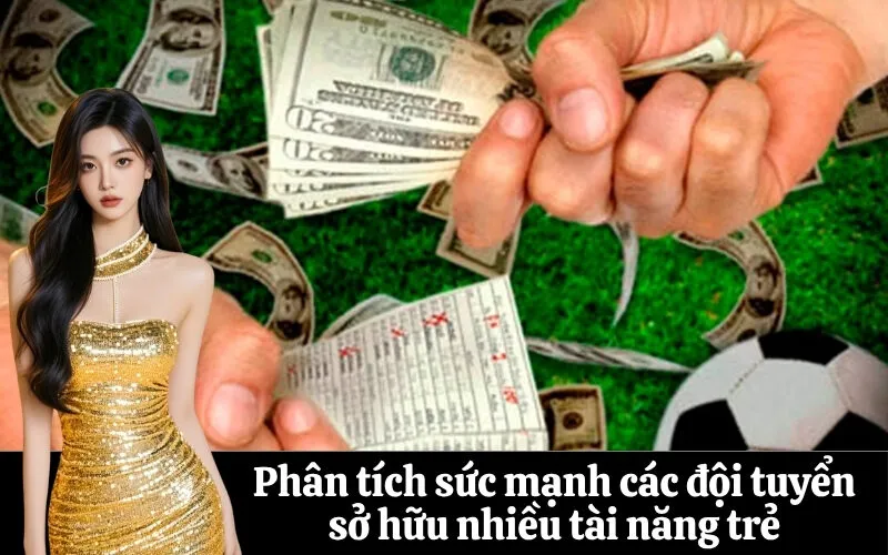 Phân tích sức mạnh các đội tuyển sở hữu nhiều tài năng trẻ