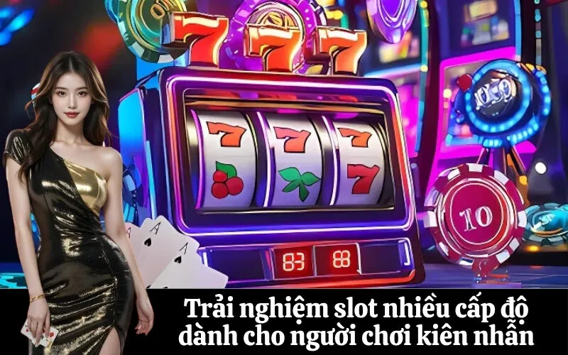Trải nghiệm slot nhiều cấp độ dành cho người chơi kiên nhẫn